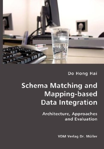 Schema Matching and Mapping Based Data Integration Architecture, Approaches and Evaluation