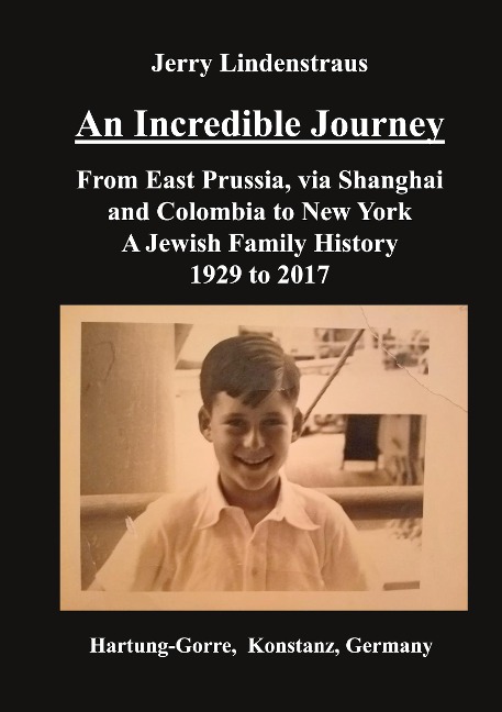 An Incredible Journey: From East Prussia, via Shanghai and Colombia to New York A Jewish Family History 1929 to 2017