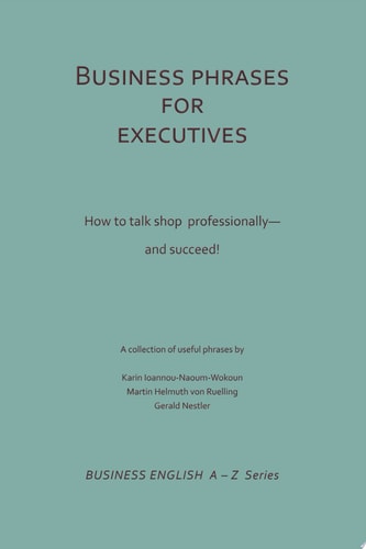 Business Phrases for Executives How to talk shop professionally - and succeed!
