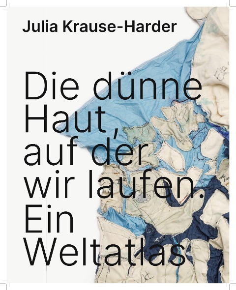 Julia Krause-Harder: Die dünne Haut, auf der wir laufen. Ein Weltatlas