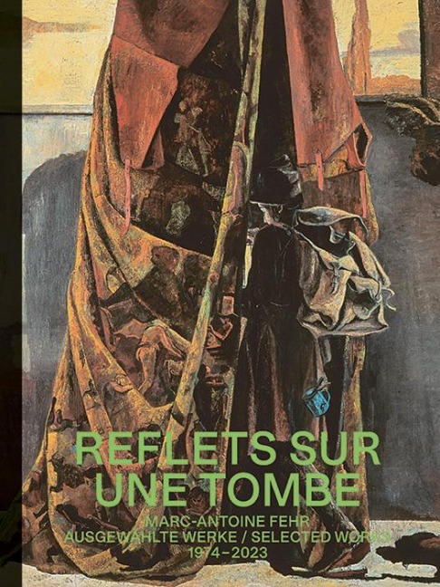 Marc-Antoine Fehr - Reflets sur une Tombe: Ausgewählte Werke / Selected works 1974 - 2023