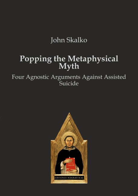 Popping the Metaphysical Myth: Four Agnostic Arguments Against Assisted Suicide