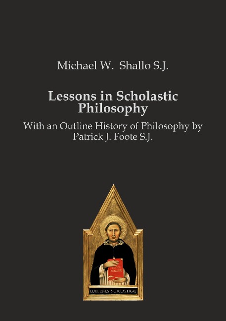 Lessons in Scholastic Philosophy: With an Outline History of Philosophy by Patrick J. Foote S.J.