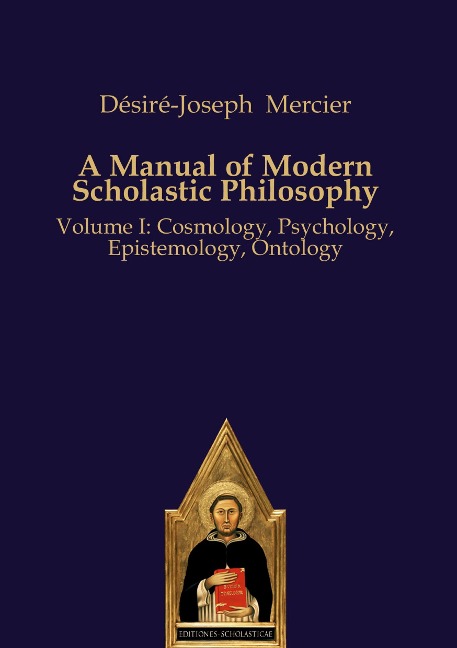 A Manual of Modern Scholastic Philosophy: Volume I: Cosmology, Psychology, Epistemology, Ontology