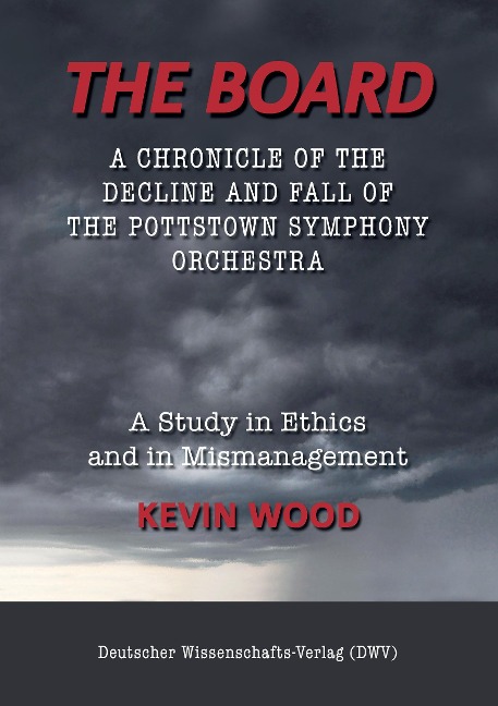 The Board. A chronicle of the decline and fall of the Pottstown Symphony Orchestra: A study in Ethics and in Mismanagement