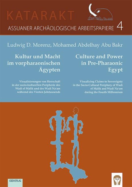 Kultur und Macht im vorpharaonischen Ägypten: Visualisierungen von Herrschaft in der sozio-kulturellen Peripherie des Wadi el Malik und des Wadi Nacam während des Vierten Jahrtausends/Visualizing Claims to Sovereignty in the Socio-Cultural Periphery of Wa