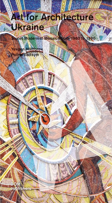 Art for Architecture. Ukraine: Soviet Modernist Mosaics from 1960 to 1990