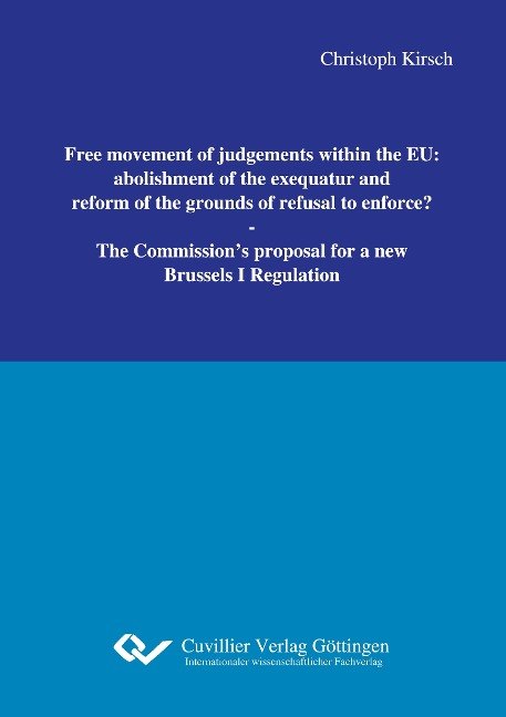 Free movement of judgements within the EU: abolishment of the exequatur and reform of the grounds of refusal to enforce?: The Commission`s proposal for a new Brussels I Regulation