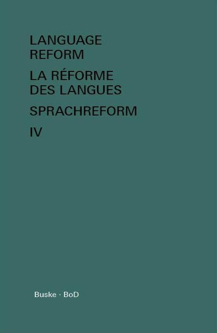 Language Reform - La réforme des langues - Sprachreform / Language Reform - La réforme des langues - Sprachreform Volume IV: History and Future - Histoire et Avenir - Geschichte und Zukunft