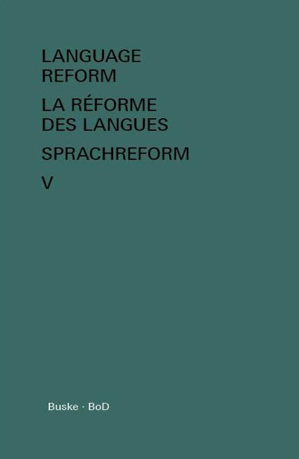 Language Reform - La réforme des langues - Sprachreform / Language Reform - La réforme des langues - Sprachreform Volume V: History and Future - Histoire et Avenir - Geschichte und Zukunft
