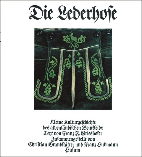 Die Lederhose: Kleine Kulturgeschichte des alpenländischen Beinkleids