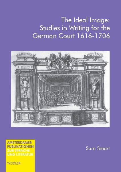 The Ideal Image: Studies in Writing for the German Court 1616-1706