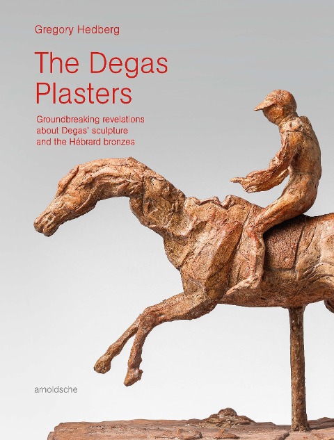 The Degas Plasters: Groundbreaking revelations about Degas sculpture and the Hébrard bronzes