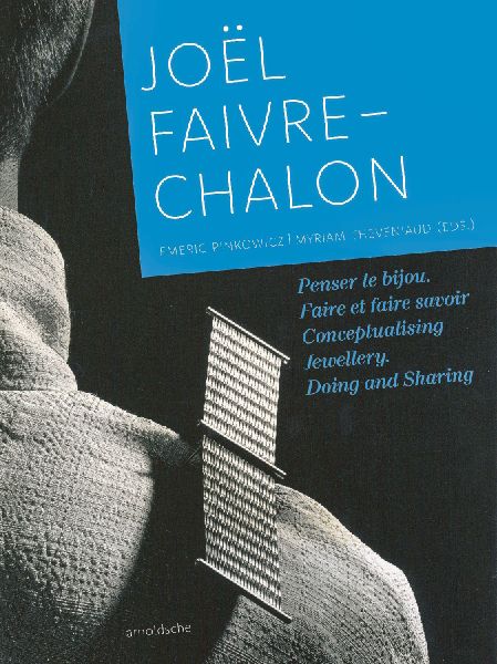 JOËL FAIVRE-CHALON: Conceptualising Jewellery. Doing and Sharing / Penser le bijou. Faire et faire savoir