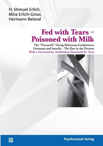 Fed with Tears, Poisoned with Milk The "Nazareth" Group-relations-conferences : Germans and Israelis : the Past in the Present