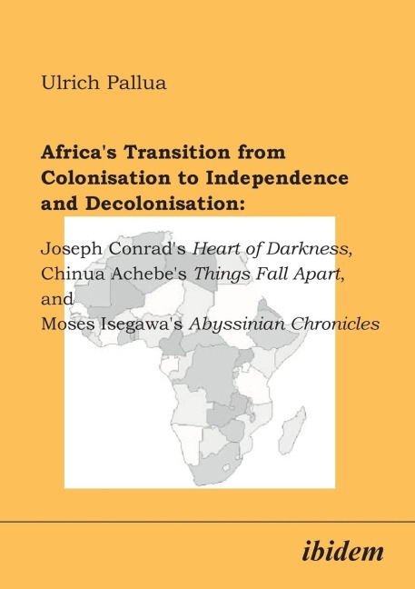 Africas Transition from Colonisation to Independence and Decolonisation: Joseph Conrads Heart of Darkness, Chinua Achebes Things Fall Apart, and Moses Isegawas Abyssinian Chronicles.