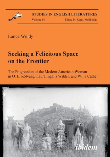Seeking a Felicitous Space on the Frontier The Progression of the Modern American Woman in O. E. Rölvaag, Laura Ingalls Wilder, and Willa Cather