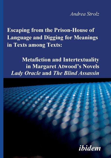 Escaping from the Prison-House of Language and Digging for Meanings in Texts among Texts: Metafiction and Intertextuality in Margaret Atwoods Novels Lady Oracle and The Blind Assassin.