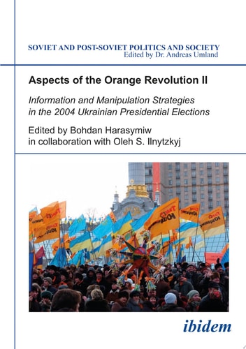 Aspects of the Orange Revolution II Information and Manipulation Strategies in the 2004 Ukrainian Presidential Elections