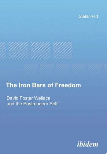 The Iron Bars of Freedom David Foster Wallace and the Postmodern Self