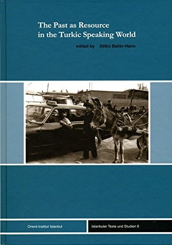 The Past as Resource in the Turkic Speaking World (Istanbuler Texte Und Studien)
