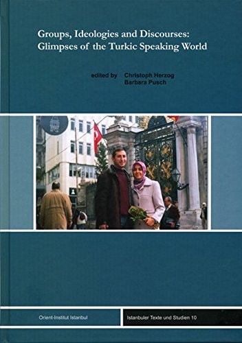 Groups, Ideologies and Discourses: Glimpses of the Turkic Speaking World (Istanbuler Texte Und Studien)