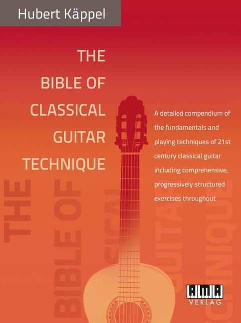 The Bible of Classical Guitar Technique: A detailed compendium of the fundamentals and playing techniques of 21st century classical guitar including comprehensive, progressively structured exercises throughout