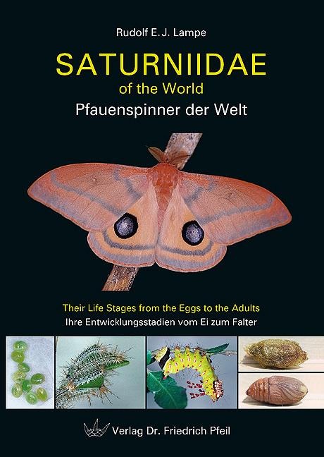 Saturniidae of the World  Pfauenspinner der Welt: Their Life Stages from the Eggs to the Adults  Ihre Entwicklungsstadien vom Ei zum Falter