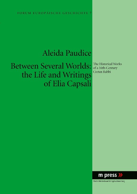 Between Several Worlds: the Life and Writings of Elia Capsali: The Historical Works of a 16th-Century Cretan Rabbi