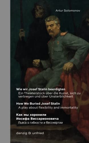 Wie Wir Josef Stalin Beerdigten/How We Buried Josef Stalin/Как Мы Хоронили Иосифа Виссарионовича Ein Theaterstück Über Die Kunst, Sich Zu Verbiegen und Über Unsterblichkeit/A Play about Flexibility and Immortality/Пьеса О Гибкости И Бессмертии