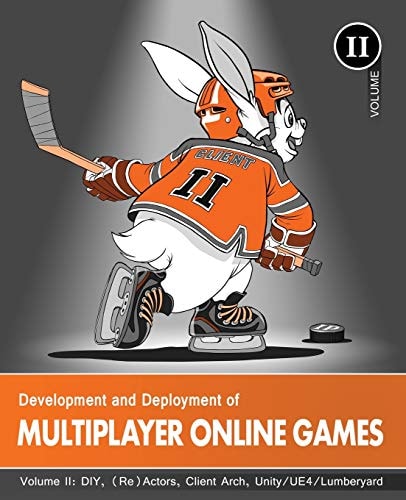 Development and Deployment of Multiplayer Online Games, Vol. II DIY, (Re)Actors, Client Arch., Unity/UE4/ Lumberyard/Urho3D
