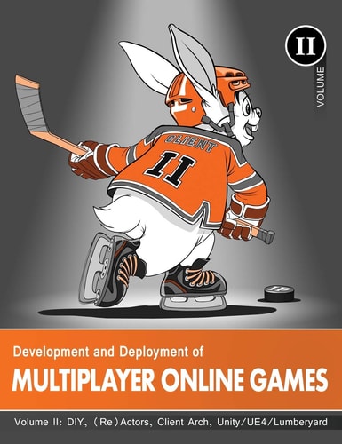 Development and Deployment of Multiplayer Online Games, Vol. II DIY, (Re)Actors, Client Arch., Unity/UE4/ Lumberyard/Urho3D