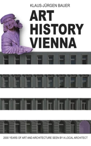 Art History Vienna 2000 Years of Art and Architecture Seen by a Local Architect