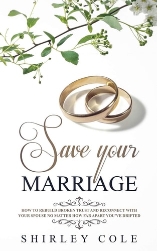 Save Your Marriage How To Rebuild Broken Trust And Reconnect With Your Spouse No Matter How Far Apart You've Drifted