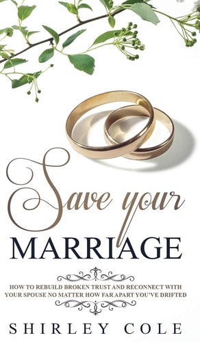 Save Your Marriage How To Rebuild Broken Trust And Reconnect With Your Spouse No Matter How Far Apart You've Drifted