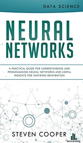 Neural Networks A Practical Guide For Understanding And Programming Neural Networks And Useful Insights For Inspiring Reinvention