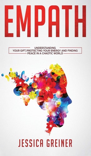 Empath Understanding Your Gift, Protecting Your Energy and Finding Peace in a Chaotic World