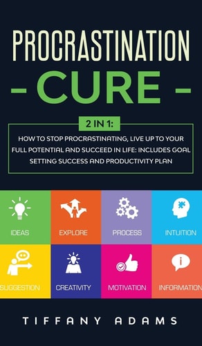 Procrastination Cure 2 In 1: How to Stop Procrastinating, Live Up to Your Full Potential and Succeed in Life: Includes Goal Setting Success and Productivity Plan