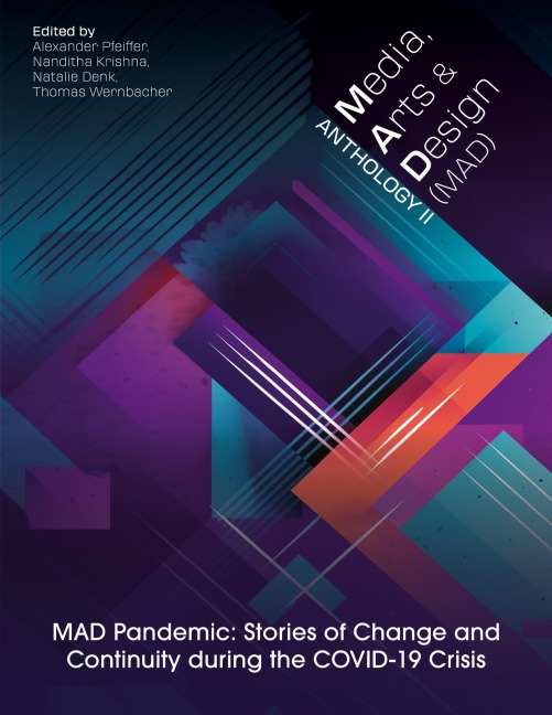 MEDIA, ARTS AND DESIGN (MAD) ANTHOLOGY II: MAD Pandemic: Stories of Change and Continuity during the COVID-19 Crisis