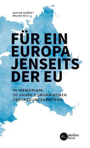 Für ein Europa jenseits der EU (Internationale Fassung): In Memoriam:  20 Jahre Europäischer ­Verfassungsvertrag
