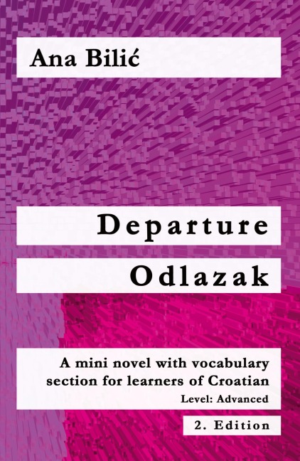 Departure / Odlazak: A Mini Novel with Vocabulary Section for Learning Croatian, Level 3: Advanced = B1 - Intermediate Mid/High, 2. Edition