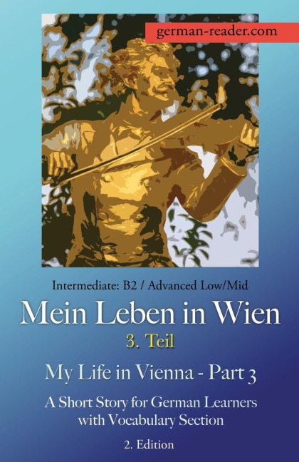 German Reader, Intermediate B2/Advanced Low/Mid - Mein Leben in Wien - 3. Teil / My Life in Vienna - Part 3: A Short Story for German Learners with Vocabulary Section, 2. Edition