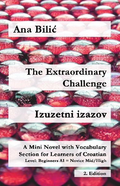 The Extraordinary Challenge / Izuzetni izazov: A Mini Novel with Vocabulary Section for Learning Croatian, Beginners A1 = Novice Mid/High, 2. Edition