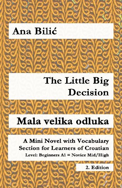 The Little Big Decision / Mala velika odluka: A Mini Novel with Vocabulary Section for Learning Croatian, Beginners A1 = Novice Mid/High, 2. Edition