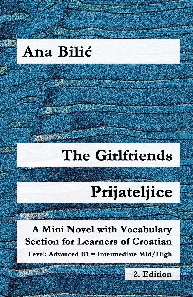 The Girlfriends / Prijateljice: A Mini Novel with Vocabulary Section for Learning Croatian, Advanced B1 = Intermediate Mid/High, 2. Edition