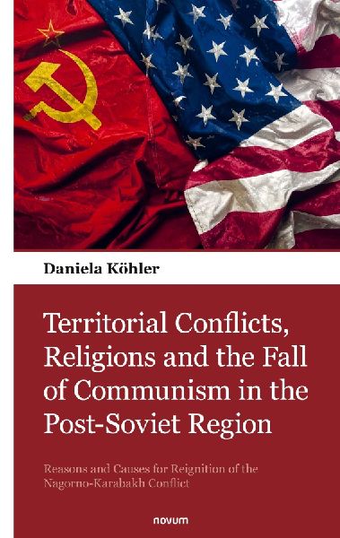 Territorial Conflicts, Religions and the Fall of Communism in the Post-Soviet Region: Reasons and Causes for Reignition of the Nagorno-Karabakh Conflict