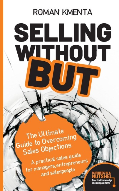 Selling without but: The Ultimate Guide to Overcoming Sales Objections: A practical sales guide for managers, entrepreneurs and salespeople