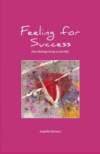 Feeling for Success How Feelings Bring Us Further