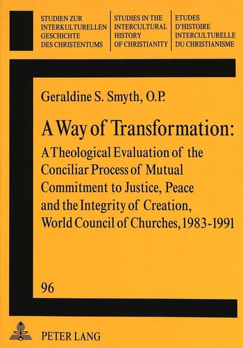 A Way of Transformation: A Theological Evaluation of the Conciliar Process of Mutual Commitment to Justice, Peace and the Integrity of Creation, World ... in the Intercultural History of Christianity)