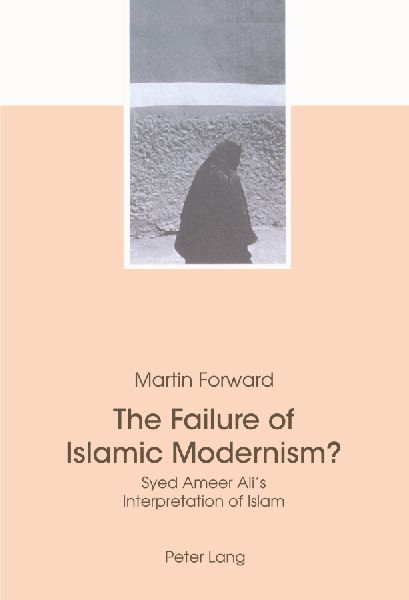 The Failure of Islamic Modernism?: Syed Ameer Ali's Interpretation of Islam